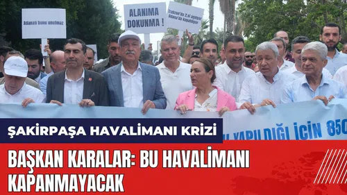 Adana'da Şakirpaşa Havalimanı krizi! Başkan Karalar: Bu havalimanı kapanmayacak