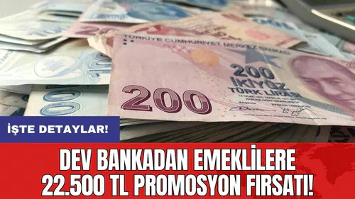 Dev bankadan emeklilere 22.500 TL promosyon fırsatı!