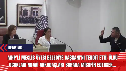 MHP'li Meclis Üyesi Belediye Başkanı'nı Tehdit Etti! Ülkü Ocakları’ndaki Arkadaşları Burada Misafir Edersek...