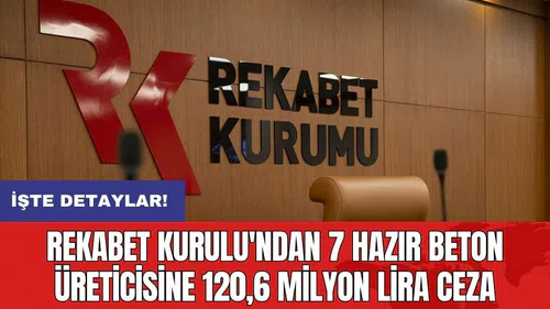 Rekabet Kurulu'ndan 7 hazır beton üreticisine 120,6 milyon lira ceza