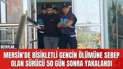Mersin'de Bisikletli Gencin Ölümüne Sebep Olan Sürücü 50 Gün Sonra Yakalandı