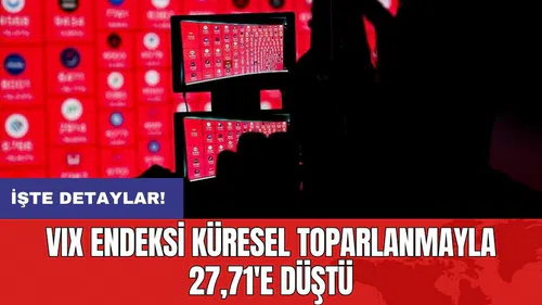 VIX Endeksi Küresel Toparlanmayla 27,71'e Düştü