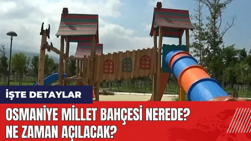Osmaniye Millet Bahçesi nerede? Ne zaman açılacak?