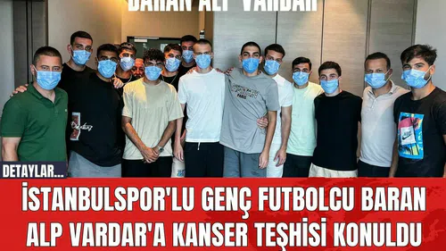 İstanbulspor'lu Genç Futbolcu Baran Alp Vardar'a Kanser Teşhisi Konuldu