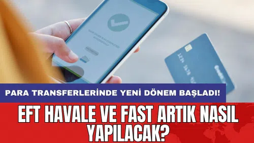 Para transferlerinde yeni dönem başladı: EFT Havale ve FAST artık nasıl yapılacak?