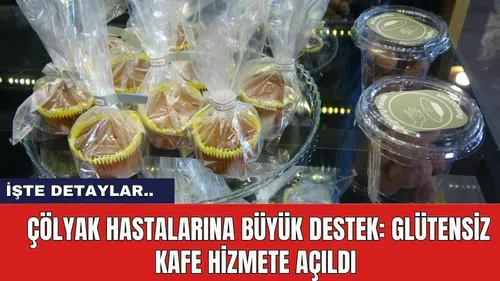Çölyak Hastalarına Büyük Destek: Glütensiz Kafe Hizmete Açıldı