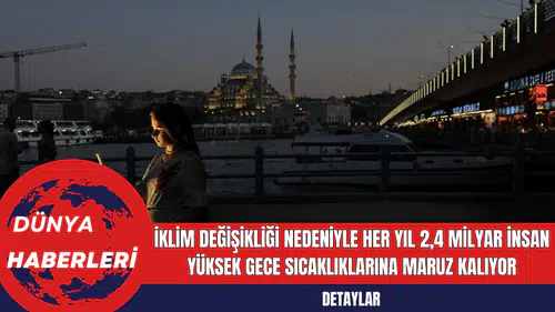 İklim Değişikliği Nedeniyle Her Yıl 2,4 Milyar İnsan Yüksek Gece Sıcaklıklarına Maruz Kalıyor