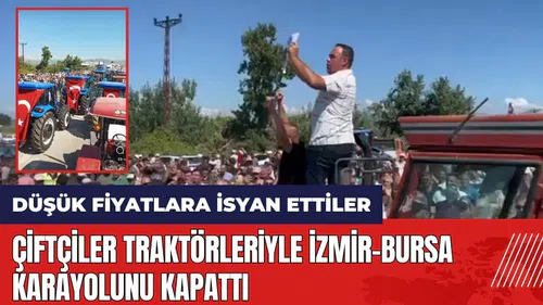 Düşük fiyatlara isyan eden çiftçiler traktörleriyle İzmir-Bursa karayolunu kapattı