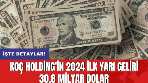 Koç Holding'in 2024 İlk Yarı Geliri 30,8 Milyar Dolar
