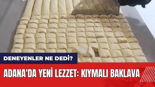 Adana'da yeni lezzet: Kıymalı baklava