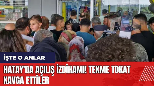 Hatay'da açılış izdihamı! Tekme tokat kavga ettiler