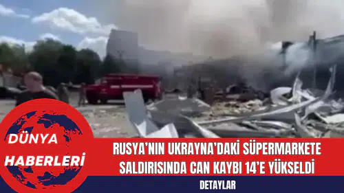 Rusya’nın Ukrayna’daki Süpermarkete Saldırısında Can Kaybı 14’e Yükseldi