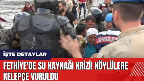 Fethiye'de su kaynağı krizi! Köylülere kelepçe vuruldu