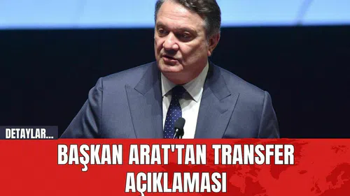 Başkan Arat'tan Transfer Açıklaması