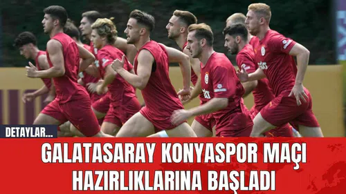 Galatasaray Konyaspor Maçı Hazırlıklarına Başladı