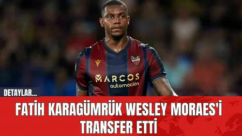 Fatih Karagümrük Wesley Moraes'i transfer etti
