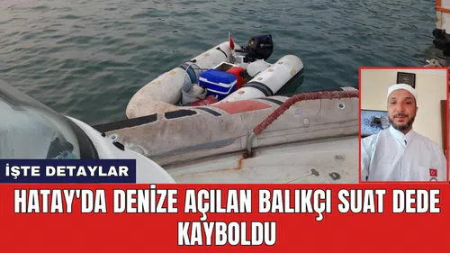 Hatay'da denize açılan balıkçı Suat Dede kayboldu