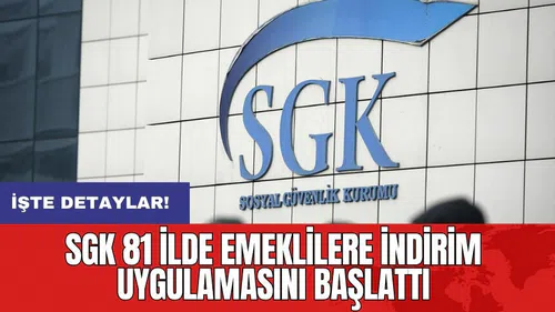 SGK 81 ilde emeklilere indirim uygulamasını başlattı