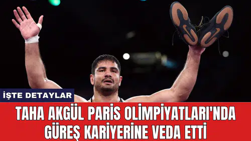 Taha Akgül Paris Olimpiyatları'nda güreş kariyerine veda etti