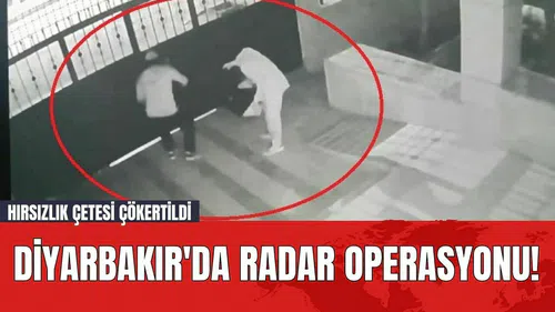 Diyarbakır'da Radar Operasyonu! Hırsızlık Çetesi Çökertildi