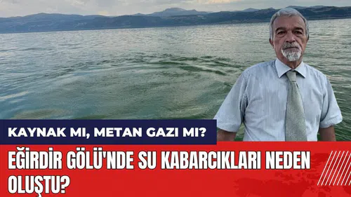 Eğirdir Gölü'nde su kabarcıkları neden oluştu? Metan gazı tehlikesi