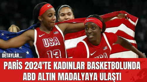 Paris 2024'te Kadınlar Basketbolunda ABD Altın Madalyaya Ulaştı