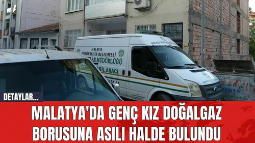 Malatya'da genç kız doğalgaz borusuna asılı halde bulundu