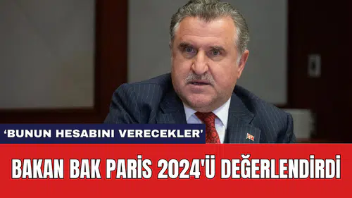 Bakan Bak Paris 2024'ü değerlendirdi: 'Bunun hesabını verecekler'