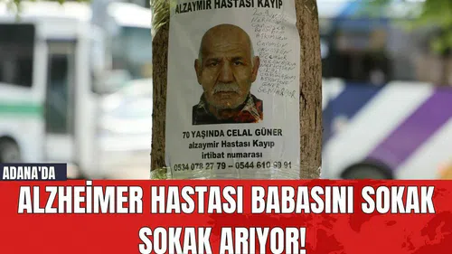 Adana'da Alzheimer Hastası Babasını Sokak Sokak Arıyor!