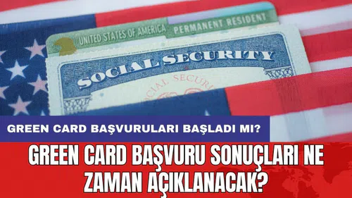 Green Card başvuruları başladı mı? Green Card başvuru sonuçları ne zaman açıklanacak?