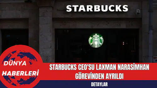 Starbucks CEO'su Laxman Narasimhan Görevinden Ayrıldı