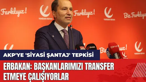 Erbakan'dan AKP'ye 'siyasi şantaj' tepkisi: Başkanlarımızı transfer etmeye çalışıyorlar