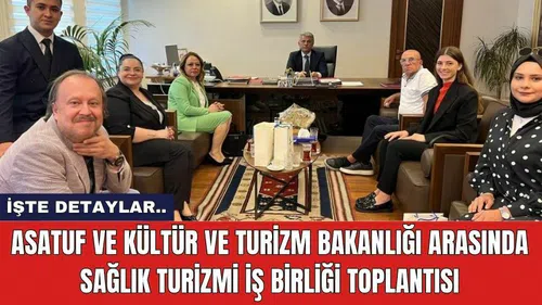 ASATUF ve Kültür ve Turizm Bakanlığı Arasında Sağlık Turizmi İş Birliği Toplantısı
