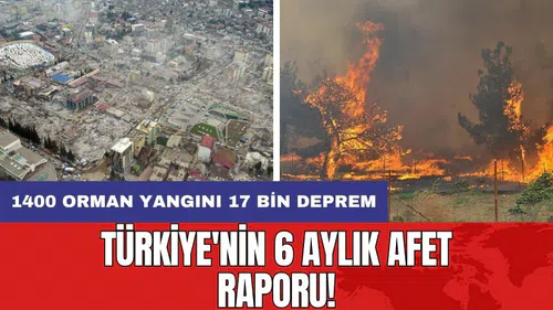 Türkiye'nin 6 aylık afet raporu: 1400 orman yangını 17 bin deprem