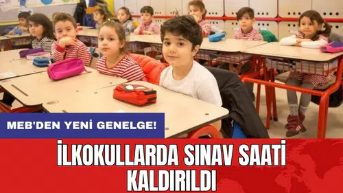 MEB'den yeni genelge! İlkokullarda sınav saati kaldırıldı