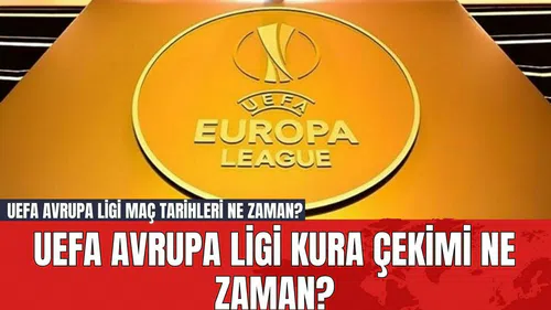 UEFA Avrupa Ligi kura çekimi ne zaman? UEFA Avrupa Ligi maç tarihleri ne zaman?