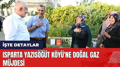 Isparta Yazısöğüt Köyü'ne doğal gaz müjdesi