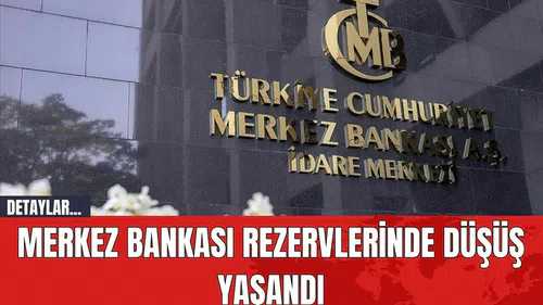 Merkez Bankası Rezervlerinde Düşüş Yaşandı