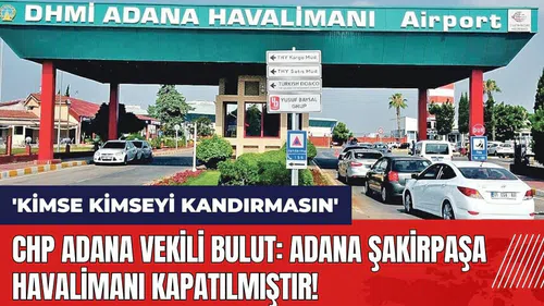 CHP'li Bulut: Kimse kimseyi kandırmasın Şakirpaşa Havalimanı kapatılmıştır