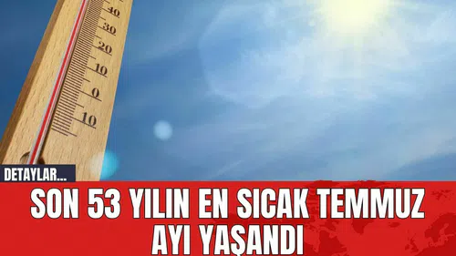 Son 53 Yılın En Sıcak Temmuz Ayı Yaşandı