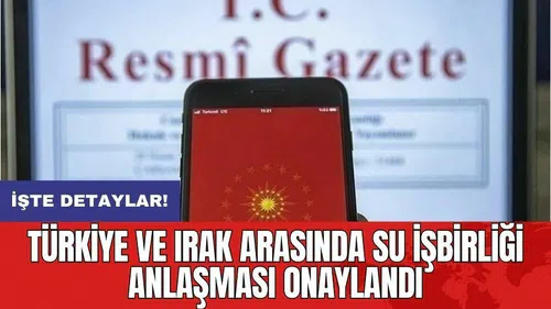 Türkiye ve Irak Arasında Su İşbirliği Anlaşması Onaylandı