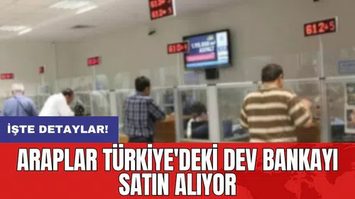 Araplar Türkiye'deki dev bankayı satın alıyor