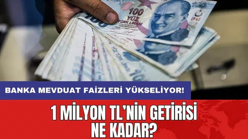 Banka mevduat faizleri yükseliyor: 1 milyon TL’nin getirisi ne kadar?