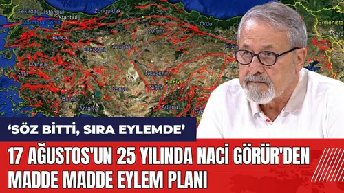 17 Ağustos'un 25 yılında Naci Görür'den madde madde eylem planı