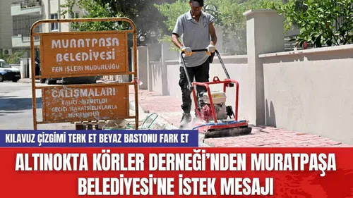 Altınokta Körler Derneği’nden Muratpaşa Belediyesi'ne istek mesajı