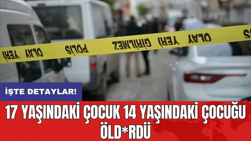 17 yaşındaki çocuk 14 yaşındaki çocuğu öld*rdü