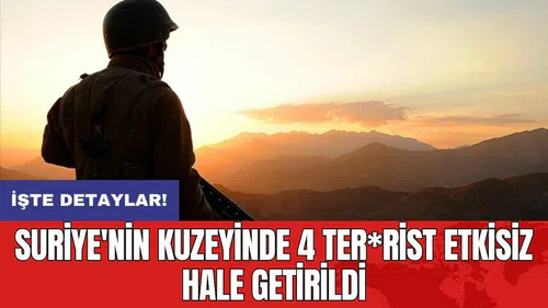 Suriye'nin kuzeyinde 4 ter*rist etkisiz hale getirildi