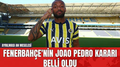 Fenerbahçe'nin Joao Pedro Kararı Belli Oldu