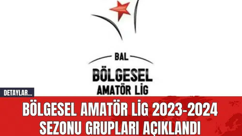 Bölgesel Amatör Lig 2023-2024 Sezonu Grupları Açıklandı