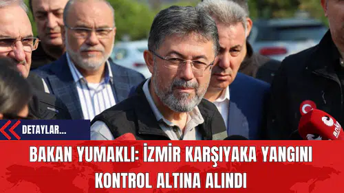 Bakan Yumaklı: İzmir Karşıyaka Yangını Kontrol Altına Alındı